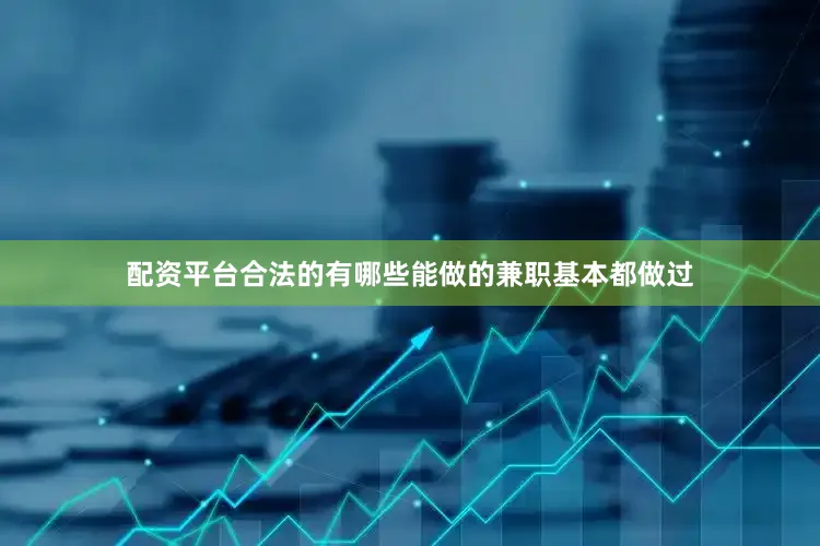 配资平台合法的有哪些能做的兼职基本都做过