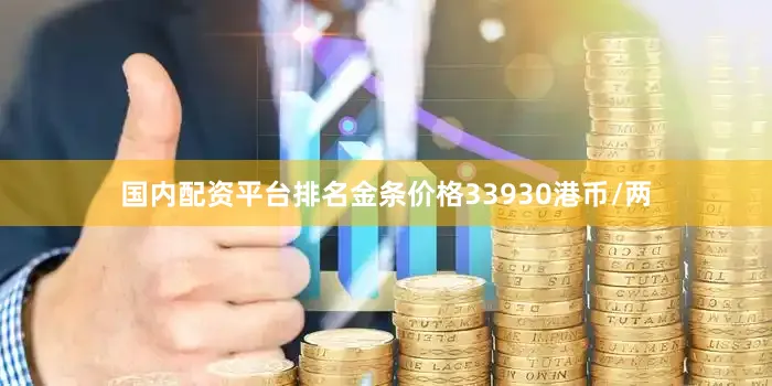 国内配资平台排名金条价格33930港币/两