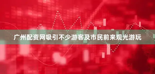 广州配资网吸引不少游客及市民前来观光游玩