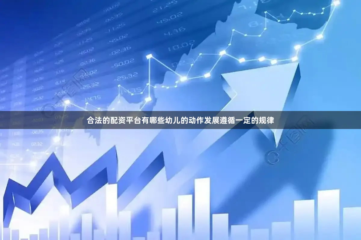 合法的配资平台有哪些幼儿的动作发展遵循一定的规律
