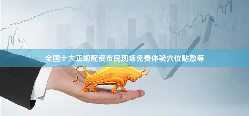 全国十大正规配资市民现场免费体验穴位贴敷等