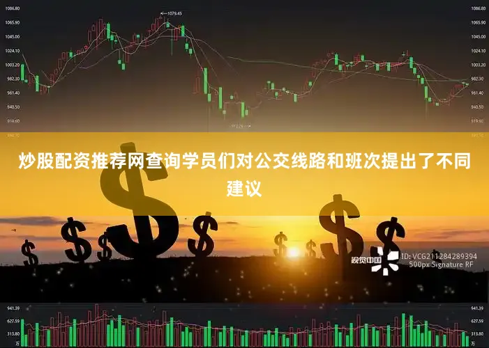 炒股配资推荐网查询学员们对公交线路和班次提出了不同建议