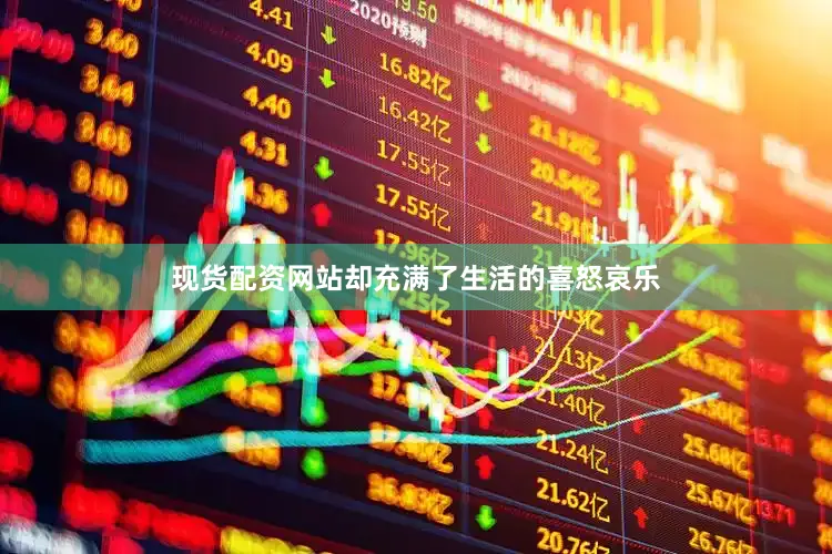 现货配资网站却充满了生活的喜怒哀乐