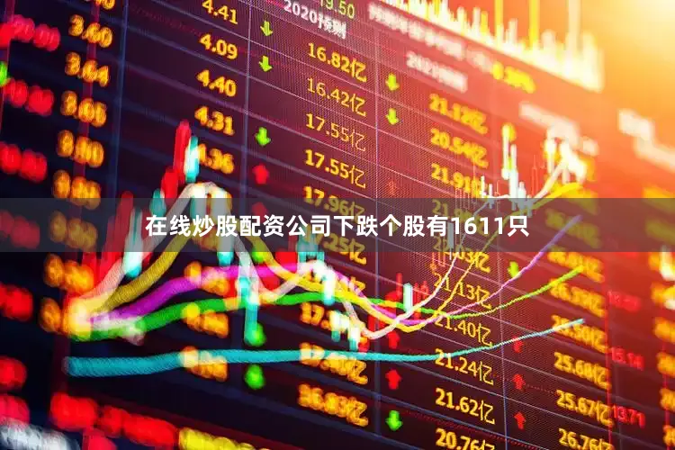 在线炒股配资公司下跌个股有1611只