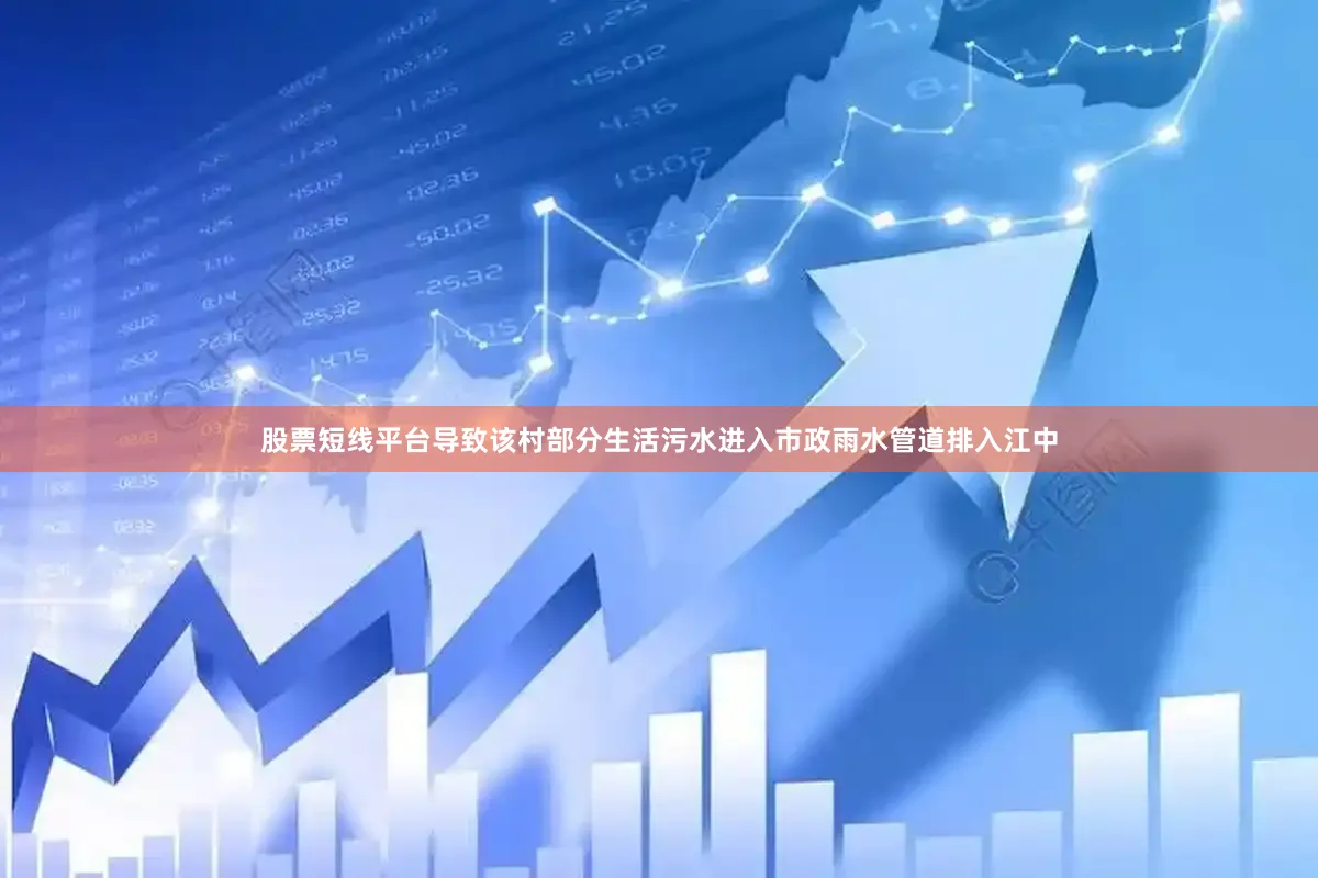 股票短线平台导致该村部分生活污水进入市政雨水管道排入江中