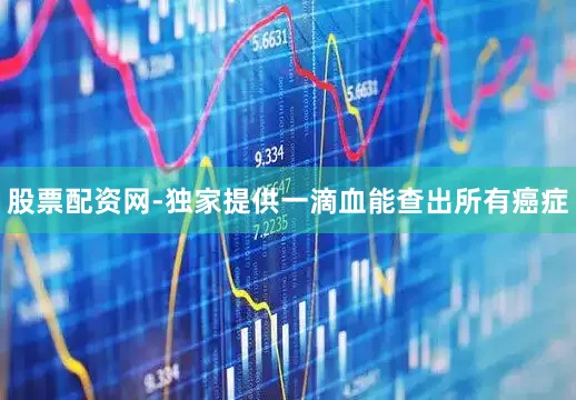 股票配资网-独家提供一滴血能查出所有癌症